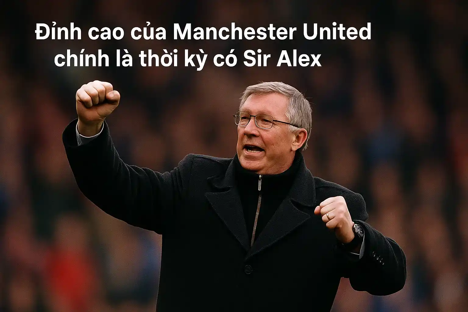Đỉnh cao của Manchester United chính là thời kỳ có Sir Alex