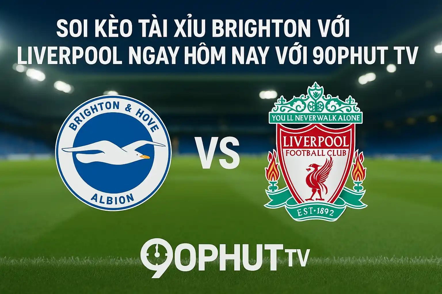 Soi kèo tài xỉu Brighton với Liverpool ngay hôm nay với 90Phut TV