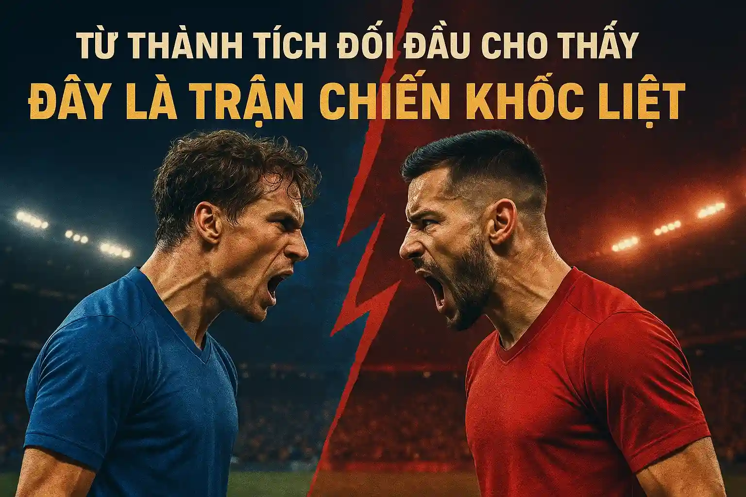 Từ thành tích đối đầu cho thấy đây là trận chiến khốc liệt